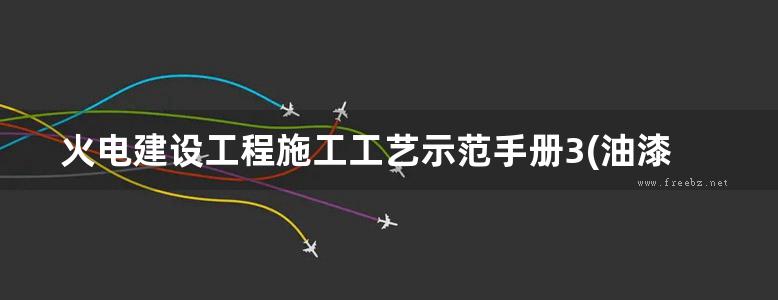 火电建设工程施工工艺示范手册3(油漆 保温 焊接)